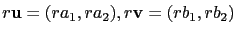 $ r\mathbf{u}=(ra_1,ra_2),r\mathbf{v}=(rb_1,rb_2)$