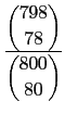 $\displaystyle {\frac{\displaystyle{798\choose 78}}{\displaystyle{800\choose80}}}$