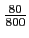 $\displaystyle {\textstyle\frac{80}{800}}$