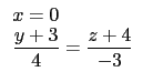 $ \begin{array}{ll}
x=0 \\
\displaystyle{\frac{y+3}{4}=\frac{z+4}{-3}}\\
\end{array}$