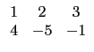 $ \begin{array}{ccc}
1 & 2 & 3 \\
4 & -5 & -1 \\
\end{array}$