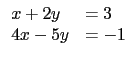 $\displaystyle \begin{array}{ll}
x+2y & =3 \\
4x-5y& =-1 \\
\end{array}$