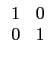 $ \begin{array}{cc}
1 & 0 \\
0 & 1 \\
\end{array}$