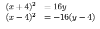 $\displaystyle \begin{array}{rl}
(x+4)^2 &=16y\\
(x-4)^2& =-16(y-4)\\
\end{array}$