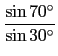 $\displaystyle {\frac{\sin 70^\circ}{\sin 30^\circ}}$