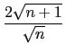 $\displaystyle {\frac{2\sqrt{n+1}}{\sqrt{n}}}$