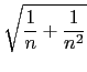 $\displaystyle \sqrt{\frac{1}{n}+\frac{1}{n^2}}$