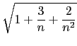 $\displaystyle \sqrt{1+\frac{3}{n}+\frac{2}{n^2}}$