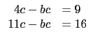 $\displaystyle \begin{array}{rl}
4c-bc &=9 \\
11c-bc&=16 \\
\end{array}$