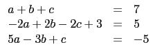 $\displaystyle \begin{array}{lcl}
a+b+c&=&7 \\
-2a+2b-2c+3&=&5\\
5a-3b+c&=&-5 \\
\end{array}$