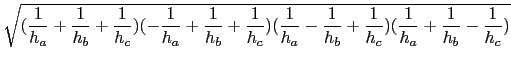 $\displaystyle \sqrt{(\frac{1}{h_a}+\frac{1}{h_b}+\frac{1}{h_c})
(-\frac{1}{h_a...
...h_a}-\frac{1}{h_b}+\frac{1}{h_c})
(\frac{1}{h_a}+\frac{1}{h_b}-\frac{1}{h_c})}$