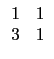 $\displaystyle \begin{array}{cc}
1 & 1 \\
3 & 1 \\
\end{array}$