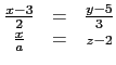 $ \begin{matrix}
\frac{x-3}{2} &=& \frac{y-5}{3} \\
\frac{x}{a} &=& \scriptstyle{z-2}
\end{matrix}$