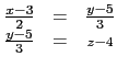 $ \begin{matrix}
\frac{x-3}{2} &=& \frac{y-5}{3} \\
\frac{y-5}{3} &=& \scriptstyle{z-4}
\end{matrix}$