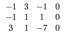 $ \begin{array}{cccc}
-1 & 3 & -1 & 0 \\
-1 & 1 & 1 & 0 \\
3 & 1 & -7 & 0 \\
\end{array}$