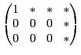 $\displaystyle \begin{pmatrix}
1 & * & * & * \\
0 & 0 & 0 & * \\
0 & 0 & 0 & *\end{pmatrix}$