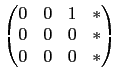 $\displaystyle \begin{pmatrix}
0 & 0 & 1 & * \\
0 & 0 & 0 & * \\
0 & 0 & 0 & *\end{pmatrix}$