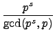 $\displaystyle {\frac{p^s}{\gcd(p^s,p)}}$