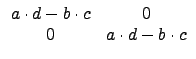 $\displaystyle \begin{array}{cc} a\cdot d-b\cdot c & 0 \\  0 & a\cdot d-b\cdot c \\  \end{array}$