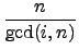 $\displaystyle {\frac{n}{\gcd(i,n)}}$