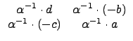 $\displaystyle \begin{array}{cc}
\alpha^{-1}\cdot d & \alpha^{-1}\cdot (-b) \\
\alpha^{-1}\cdot(-c) & \alpha^{-1}\cdot a \\
\end{array}$