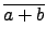 $\displaystyle \overline{a+b}$