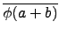 $\displaystyle \overline{\phi(a+
b)}$