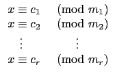 $\displaystyle \begin{array}{ll}
x\equiv c_1 & \hbox{$\pmod{m_1}$} \\
x\equi...
... \hbox{$\qquad\vdots$} \\
x\equiv c_r & \hbox{$\pmod{m_r}$} \\
\end{array}$