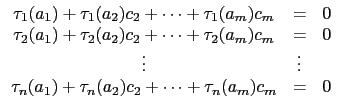$\displaystyle \begin{array}{ccl} \tau_1(a_1)+\tau_1(a_2)c_2+\cdots+\tau_1(a_{m}...
... \\  \tau_n(a_1)+\tau_n(a_2)c_2+\cdots+\tau_n(a_{m})c_{m} & =&0 \\  \end{array}$