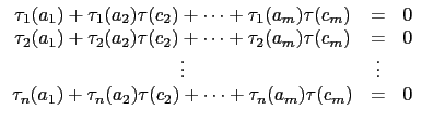 $\displaystyle \begin{array}{ccl} \tau_1(a_1)+\tau_1(a_2)\tau(c_2)+\cdots+\tau_1...
...a_1)+\tau_n(a_2)\tau(c_2)+\cdots+\tau_n(a_{m})\tau(c_{m}) & =&0 \\  \end{array}$